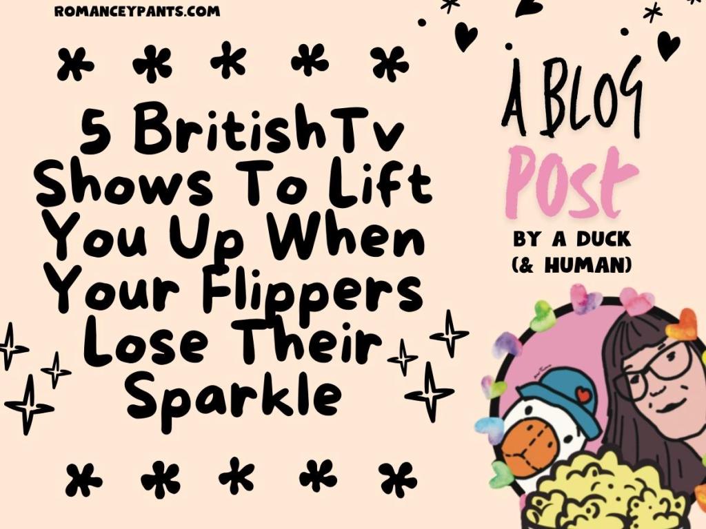 Five Fun British TV Shows To Brighten Your Mood When Your Flippers Lose Their Sparkle