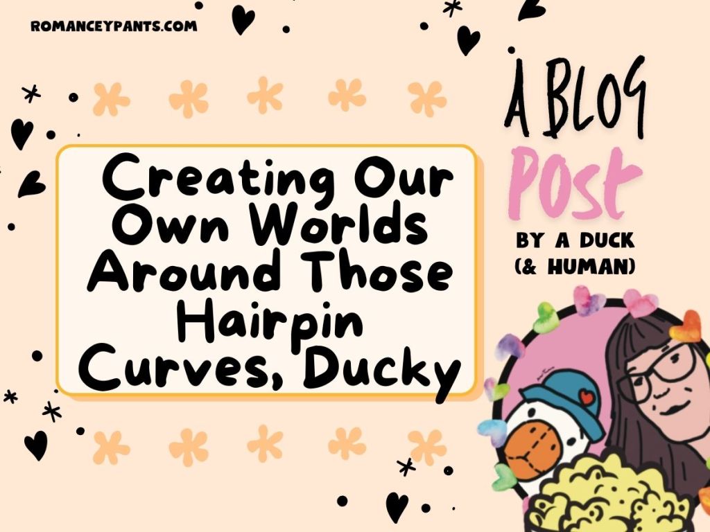 This Romance Life: Creating Our Own Worlds Around Those Hairpin Curves, Ducky